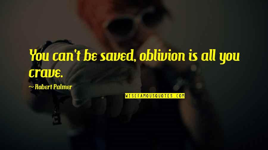 Schwarzbach Saxony Quotes By Robert Palmer: You can't be saved, oblivion is all you