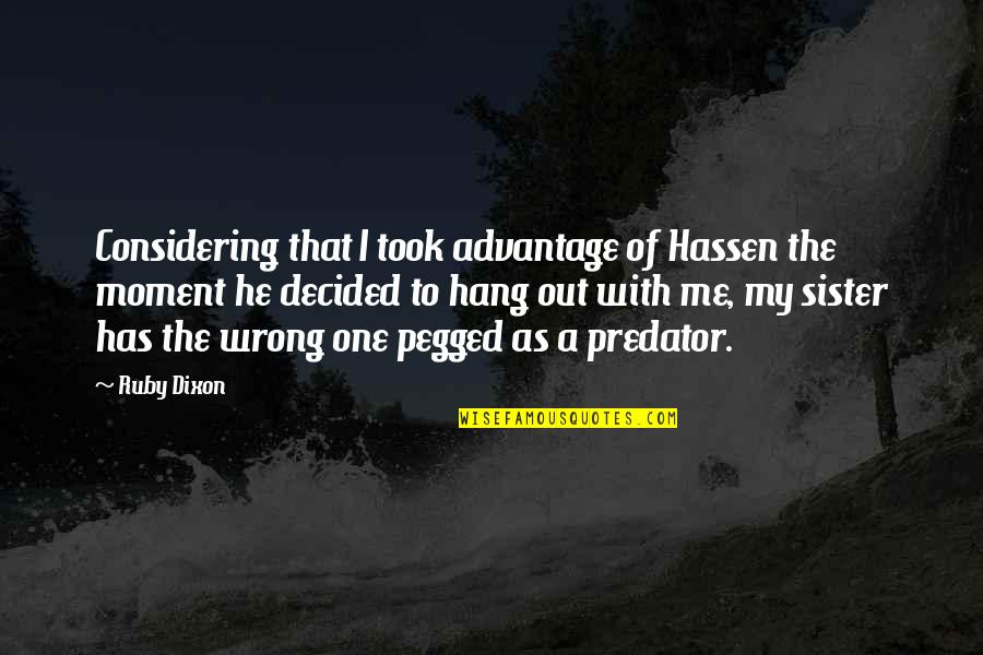 Schwarzel Ewing Quotes By Ruby Dixon: Considering that I took advantage of Hassen the