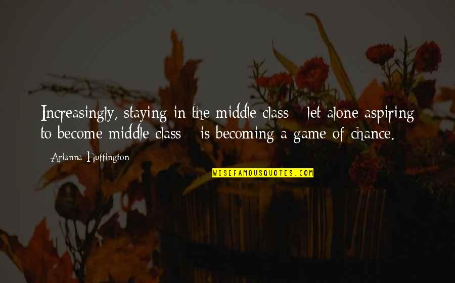 Schwarzell Quotes By Arianna Huffington: Increasingly, staying in the middle class - let Schwarzell Quotes By Arianna Huffington: Increasingly, staying in the middle class - let