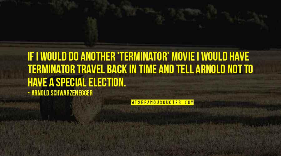 Schwarzenegger Movie Quotes By Arnold Schwarzenegger: If I would do another 'Terminator' movie I
