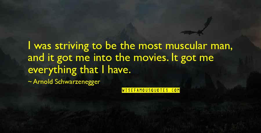 Schwarzenegger Quotes By Arnold Schwarzenegger: I was striving to be the most muscular Schwarzenegger Quotes By Arnold Schwarzenegger: I was striving to be the most muscular