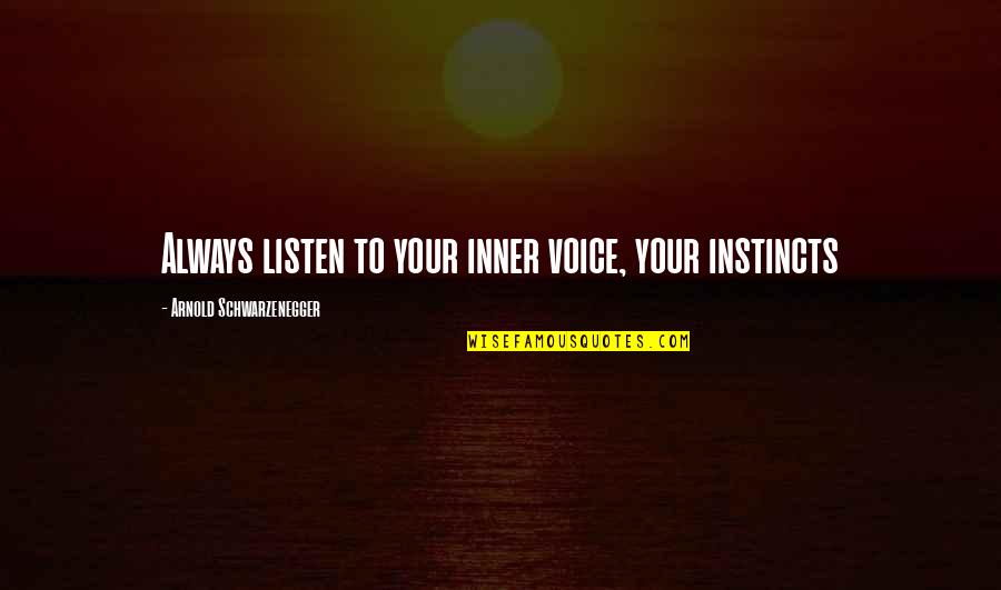 Schwarzenegger Quotes By Arnold Schwarzenegger: Always listen to your inner voice, your instincts Schwarzenegger Quotes By Arnold Schwarzenegger: Always listen to your inner voice, your instincts
