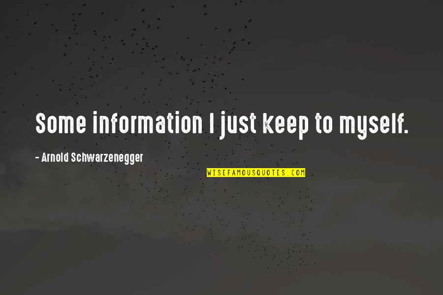 Schwarzenegger Quotes By Arnold Schwarzenegger: Some information I just keep to myself. Schwarzenegger Quotes By Arnold Schwarzenegger: Some information I just keep to myself.
