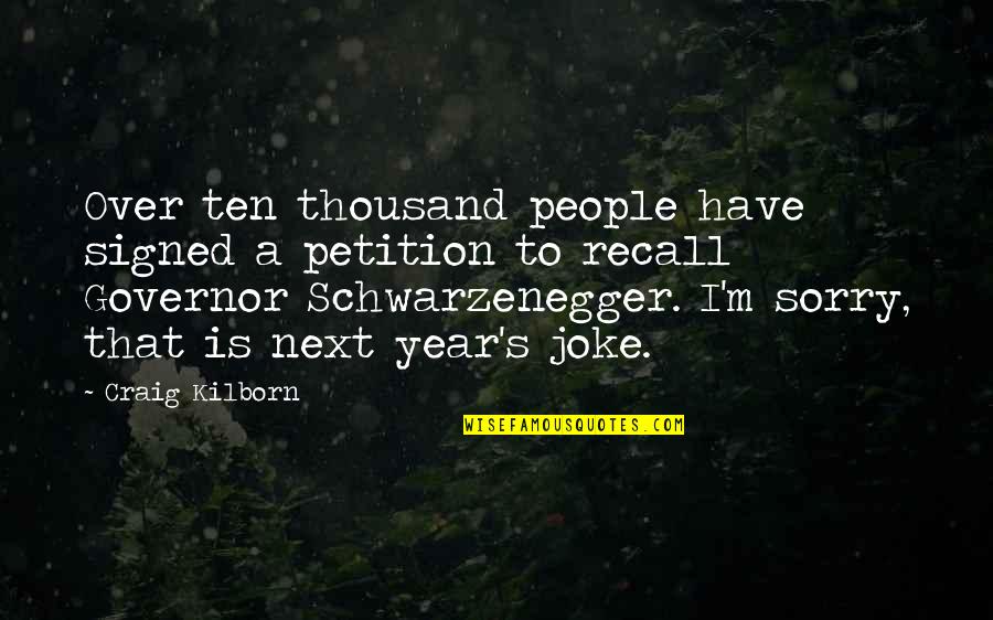 Schwarzenegger Quotes By Craig Kilborn: Over ten thousand people have signed a petition Schwarzenegger Quotes By Craig Kilborn: Over ten thousand people have signed a petition