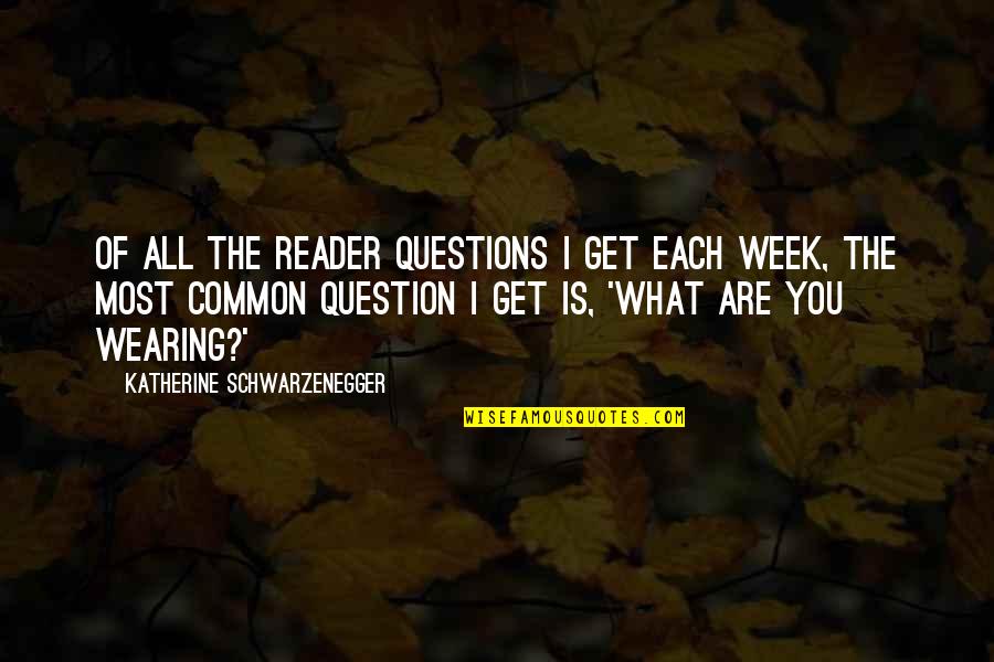 Schwarzenegger Quotes By Katherine Schwarzenegger: Of all the reader questions I get each Schwarzenegger Quotes By Katherine Schwarzenegger: Of all the reader questions I get each