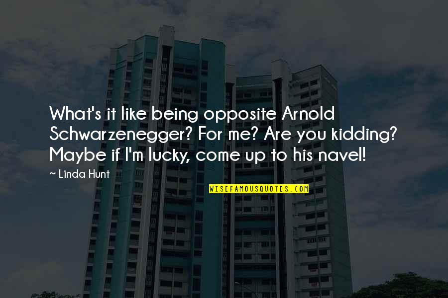 Schwarzenegger Quotes By Linda Hunt: What's it like being opposite Arnold Schwarzenegger? For Schwarzenegger Quotes By Linda Hunt: What's it like being opposite Arnold Schwarzenegger? For