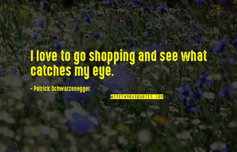 Schwarzenegger Quotes By Patrick Schwarzenegger: I love to go shopping and see what Schwarzenegger Quotes By Patrick Schwarzenegger: I love to go shopping and see what