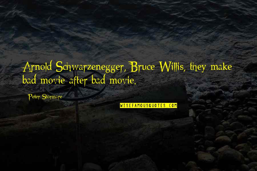 Schwarzenegger Quotes By Peter Stormare: Arnold Schwarzenegger, Bruce Willis, they make bad movie