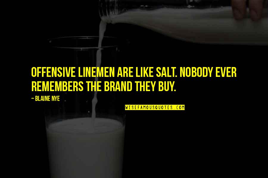 Schwarzes Loch Quotes By Blaine Nye: Offensive linemen are like salt. Nobody ever remembers