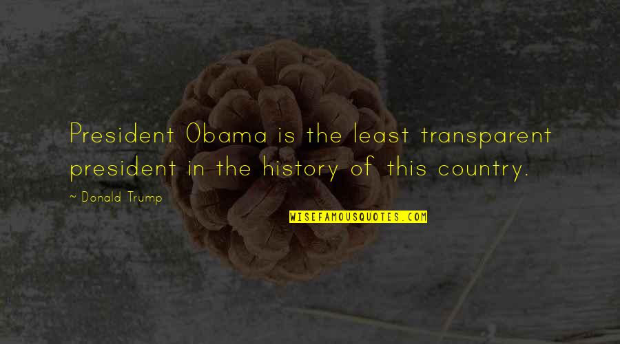 Schwarzlose Magazine Quotes By Donald Trump: President Obama is the least transparent president in