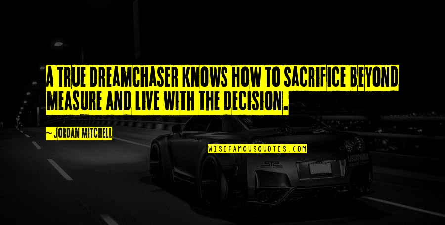 Schwarzmann Rastlinjaki Quotes By Jordan Mitchell: A true DreamChaser knows how to sacrifice beyond Schwarzmann Rastlinjaki Quotes By Jordan Mitchell: A true DreamChaser knows how to sacrifice beyond