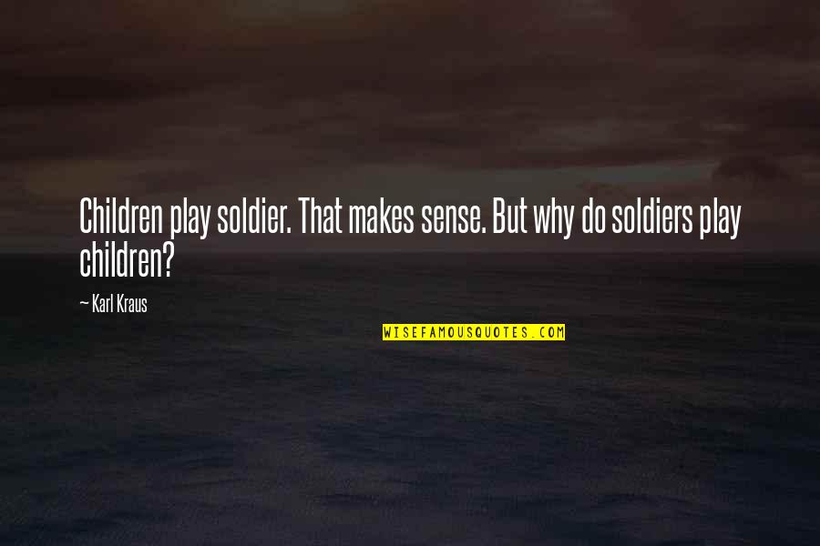 Schwarzrock Golfer Quotes By Karl Kraus: Children play soldier. That makes sense. But why