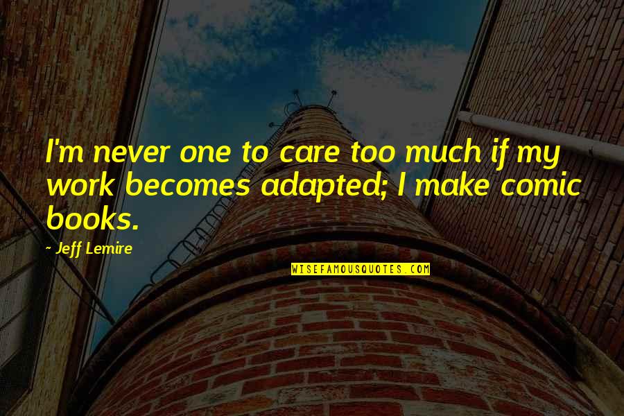 Schwarzwald Kirsch Quotes By Jeff Lemire: I'm never one to care too much if
