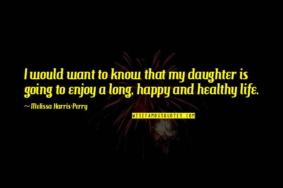 Schwarzwald Kirsch Quotes By Melissa Harris-Perry: I would want to know that my daughter Schwarzwald Kirsch Quotes By Melissa Harris-Perry: I would want to know that my daughter