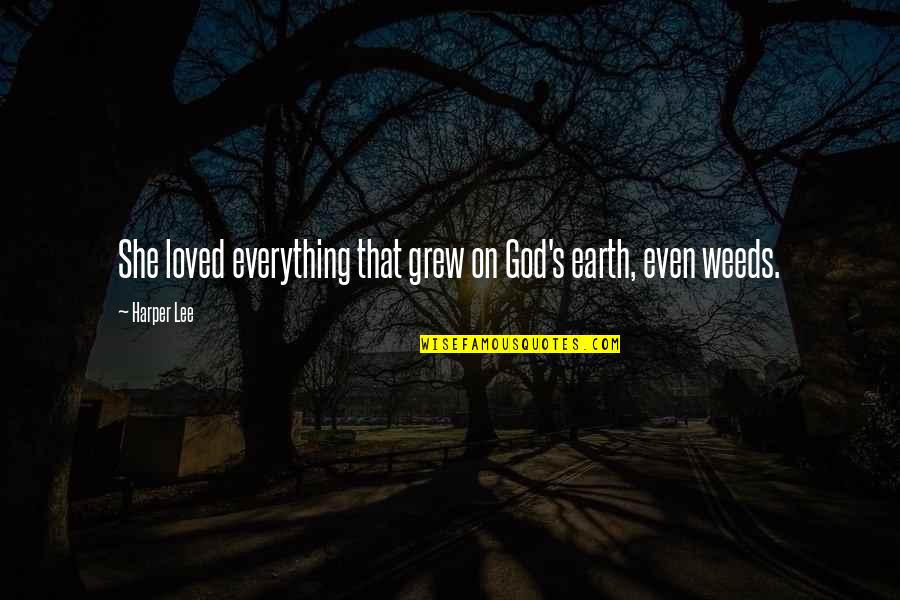 Schwazzing Quotes By Harper Lee: She loved everything that grew on God's earth,