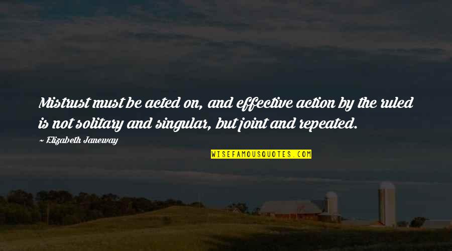 Schweder Moral Reasoning Quotes By Elizabeth Janeway: Mistrust must be acted on, and effective action Schweder Moral Reasoning Quotes By Elizabeth Janeway: Mistrust must be acted on, and effective action