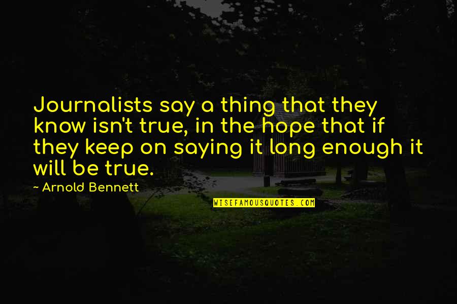 Schween Benninger Quotes By Arnold Bennett: Journalists say a thing that they know isn't Schween Benninger Quotes By Arnold Bennett: Journalists say a thing that they know isn't