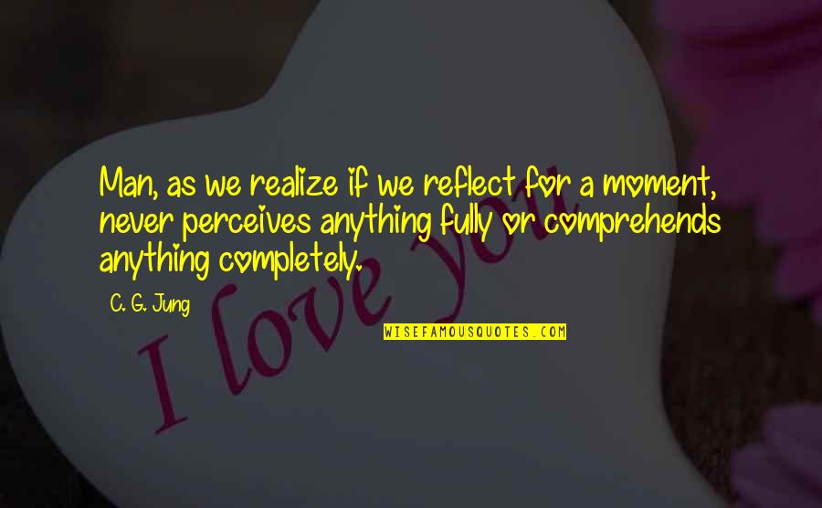 Schwegler Elementary Quotes By C. G. Jung: Man, as we realize if we reflect for Schwegler Elementary Quotes By C. G. Jung: Man, as we realize if we reflect for
