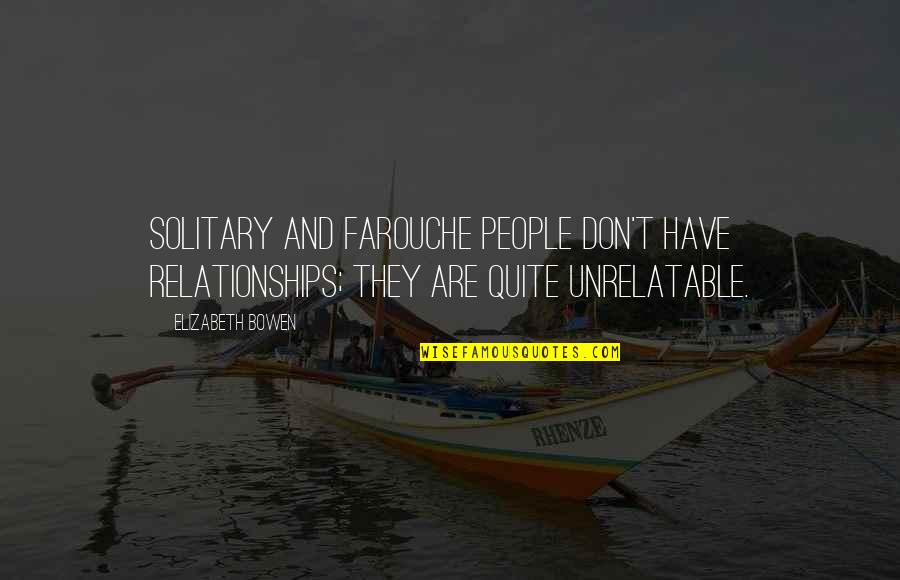 Schwegler Elementary Quotes By Elizabeth Bowen: Solitary and farouche people don't have relationships; they Schwegler Elementary Quotes By Elizabeth Bowen: Solitary and farouche people don't have relationships; they