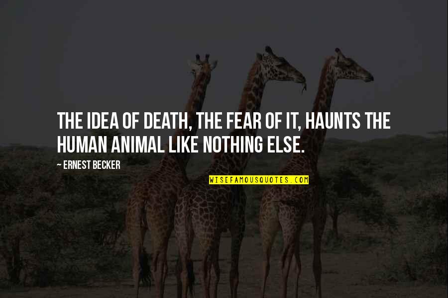 Schwegman Shawnee Quotes By Ernest Becker: The idea of death, the fear of it,