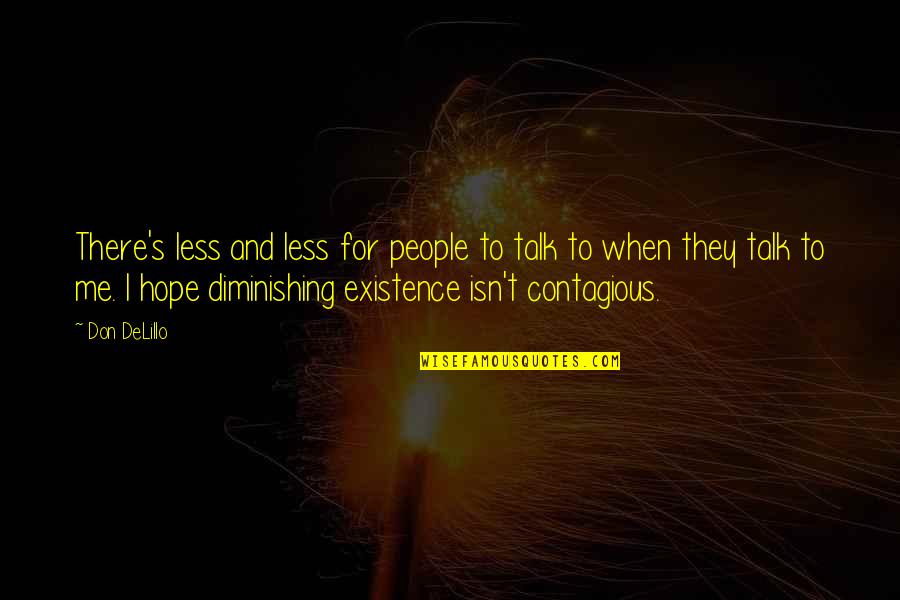 Schweigen Hoffen Quotes By Don DeLillo: There's less and less for people to talk Schweigen Hoffen Quotes By Don DeLillo: There's less and less for people to talk