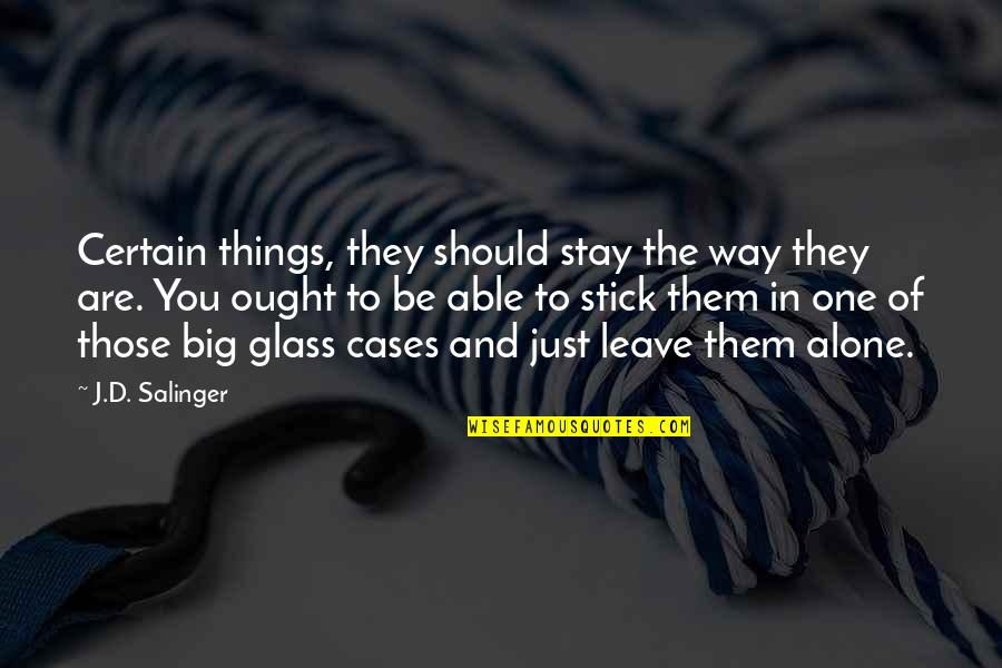 Schweigend Steht Quotes By J.D. Salinger: Certain things, they should stay the way they Schweigend Steht Quotes By J.D. Salinger: Certain things, they should stay the way they