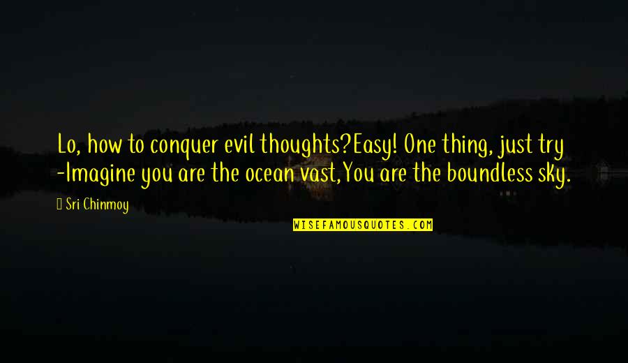 Schweigend Steht Quotes By Sri Chinmoy: Lo, how to conquer evil thoughts?Easy! One thing, Schweigend Steht Quotes By Sri Chinmoy: Lo, how to conquer evil thoughts?Easy! One thing,