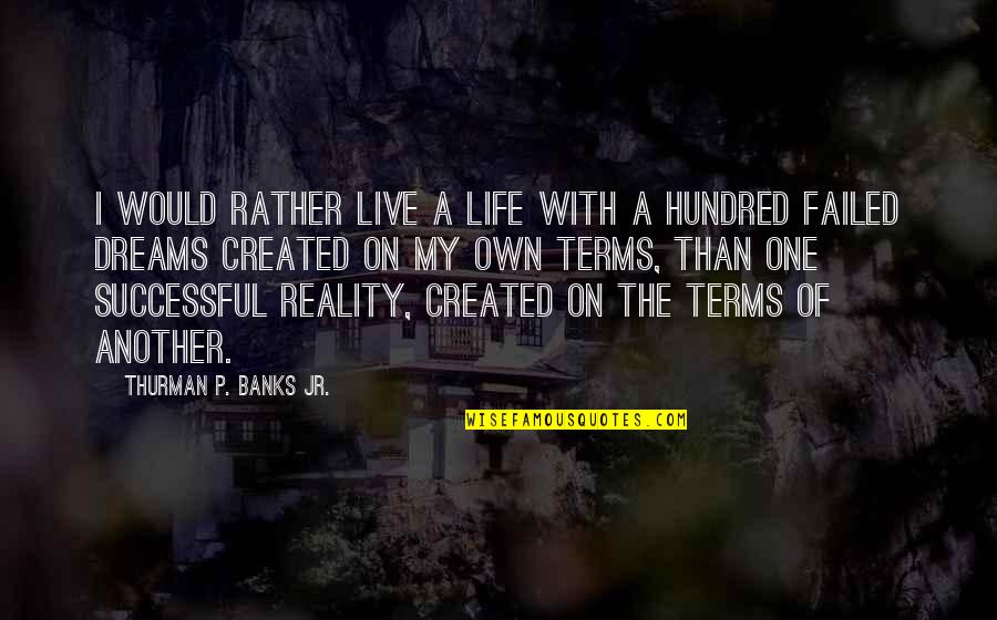 Schweigend Steht Quotes By Thurman P. Banks Jr.: I would rather live a life with a