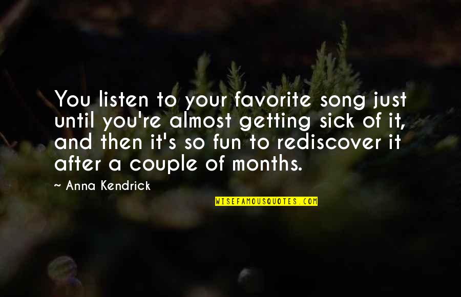 Schweighart Crest Quotes By Anna Kendrick: You listen to your favorite song just until Schweighart Crest Quotes By Anna Kendrick: You listen to your favorite song just until