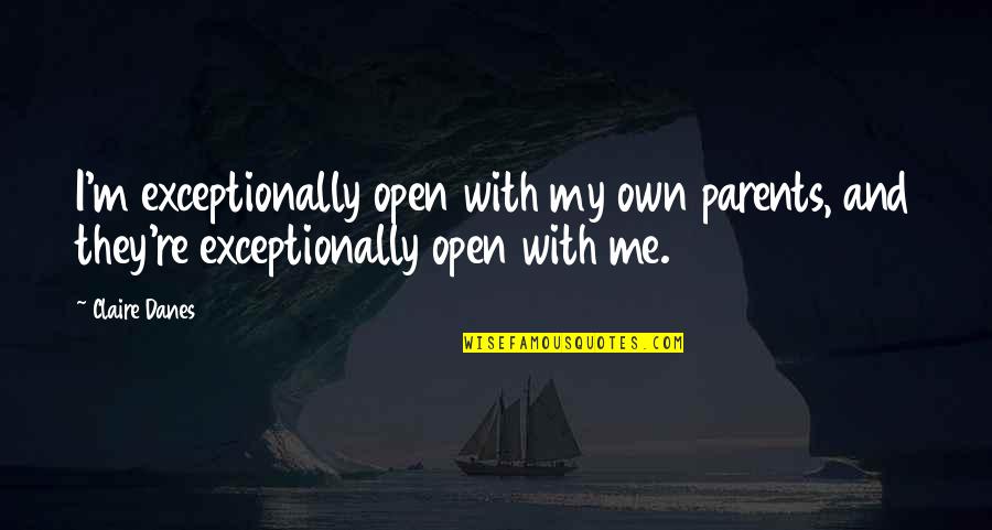 Schweiker Park Quotes By Claire Danes: I'm exceptionally open with my own parents, and