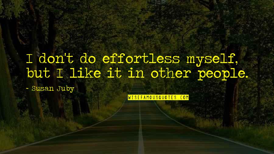 Schweiker Park Quotes By Susan Juby: I don't do effortless myself, but I like