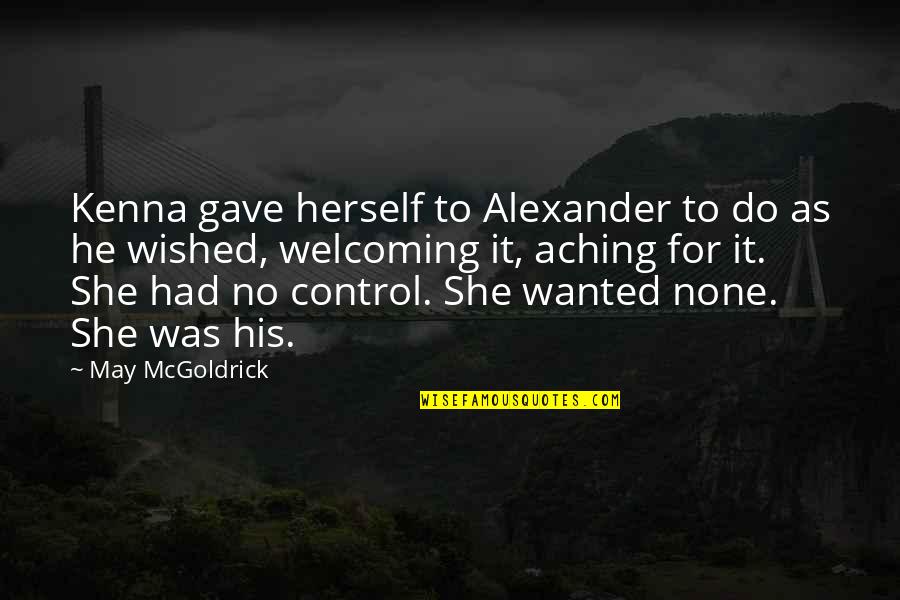 Schweikert And Ganassin Quotes By May McGoldrick: Kenna gave herself to Alexander to do as Schweikert And Ganassin Quotes By May McGoldrick: Kenna gave herself to Alexander to do as