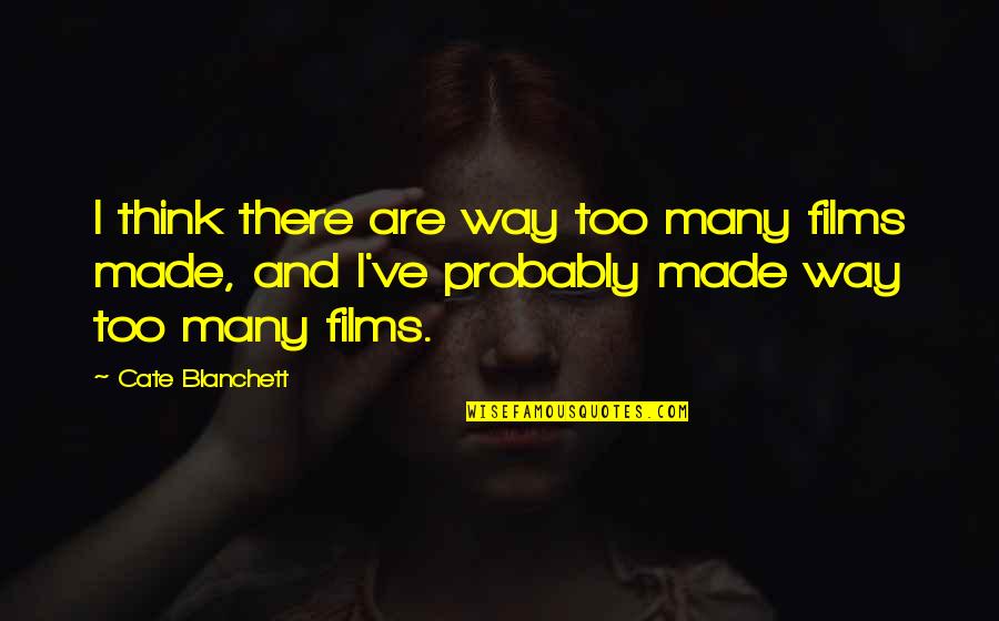 Schweinfurth Art Quotes By Cate Blanchett: I think there are way too many films Schweinfurth Art Quotes By Cate Blanchett: I think there are way too many films