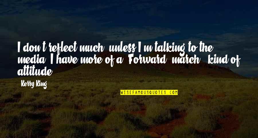 Schweinfurth Quotes By Kerry King: I don't reflect much, unless I'm talking to Schweinfurth Quotes By Kerry King: I don't reflect much, unless I'm talking to