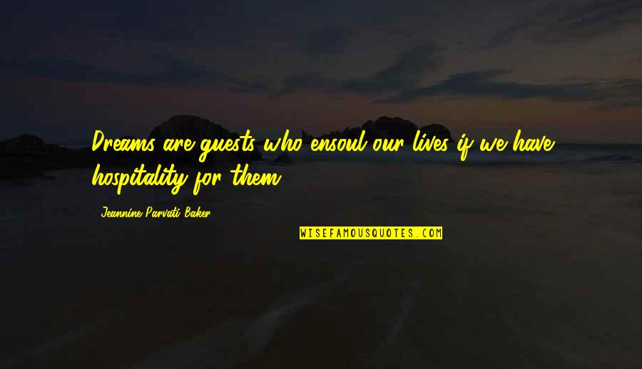Schweinitz Enterprises Quotes By Jeannine Parvati Baker: Dreams are guests who ensoul our lives if