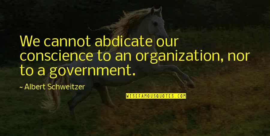 Schweitzer Albert Quotes By Albert Schweitzer: We cannot abdicate our conscience to an organization,