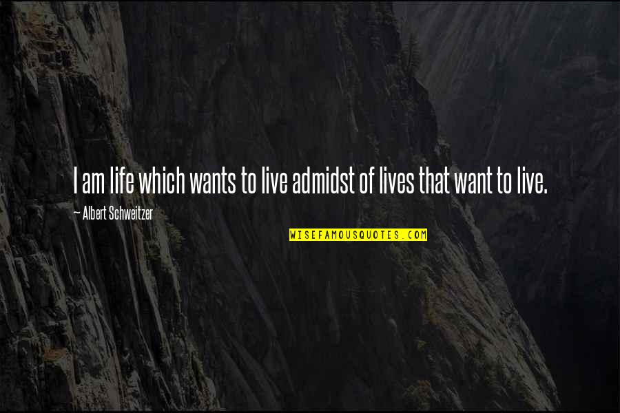 Schweitzer Albert Quotes By Albert Schweitzer: I am life which wants to live admidst