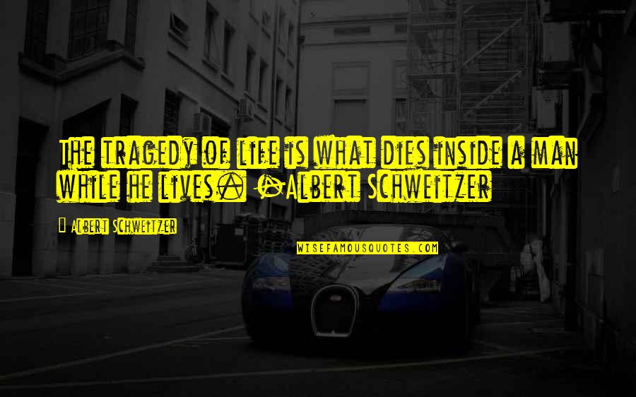 Schweitzer Albert Quotes By Albert Schweitzer: The tragedy of life is what dies inside