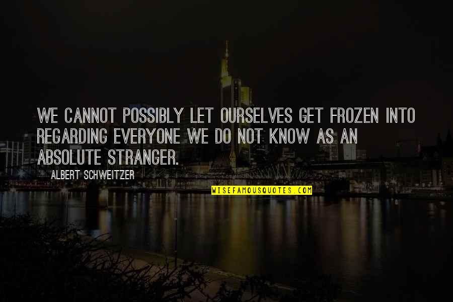 Schweitzer Albert Quotes By Albert Schweitzer: We cannot possibly let ourselves get frozen into