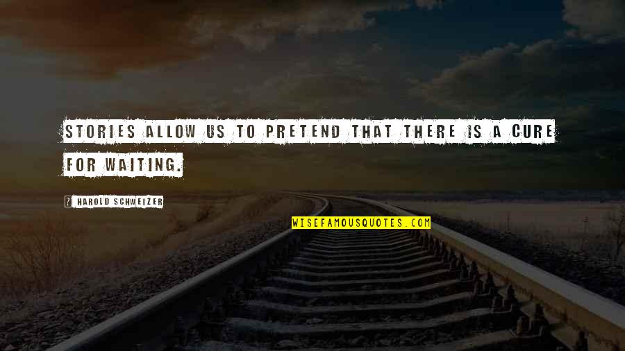 Schweizer Quotes By Harold Schweizer: Stories allow us to pretend that there is Schweizer Quotes By Harold Schweizer: Stories allow us to pretend that there is