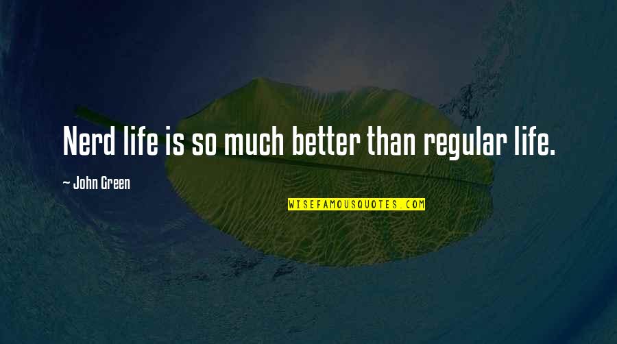 Schwelle Foundation Quotes By John Green: Nerd life is so much better than regular Schwelle Foundation Quotes By John Green: Nerd life is so much better than regular