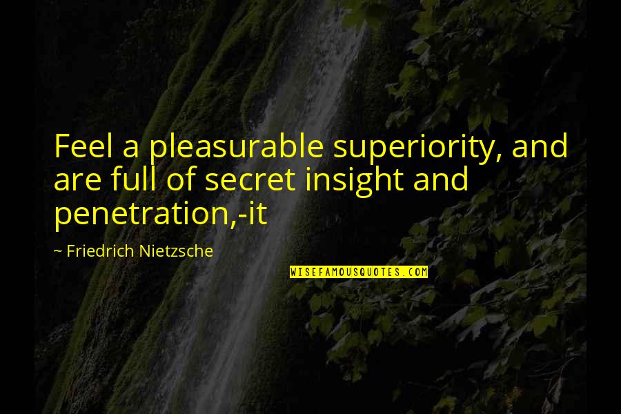Schwellenpflug Quotes By Friedrich Nietzsche: Feel a pleasurable superiority, and are full of