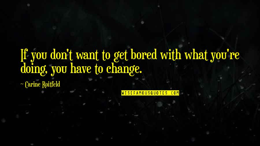 Schwemmalm Quotes By Carine Roitfeld: If you don't want to get bored with