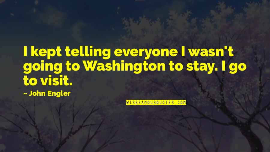Schwemmalm Quotes By John Engler: I kept telling everyone I wasn't going to