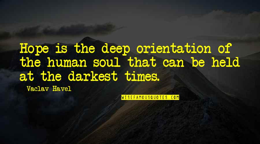 Schwemmer Dorn Quotes By Vaclav Havel: Hope is the deep orientation of the human Schwemmer Dorn Quotes By Vaclav Havel: Hope is the deep orientation of the human