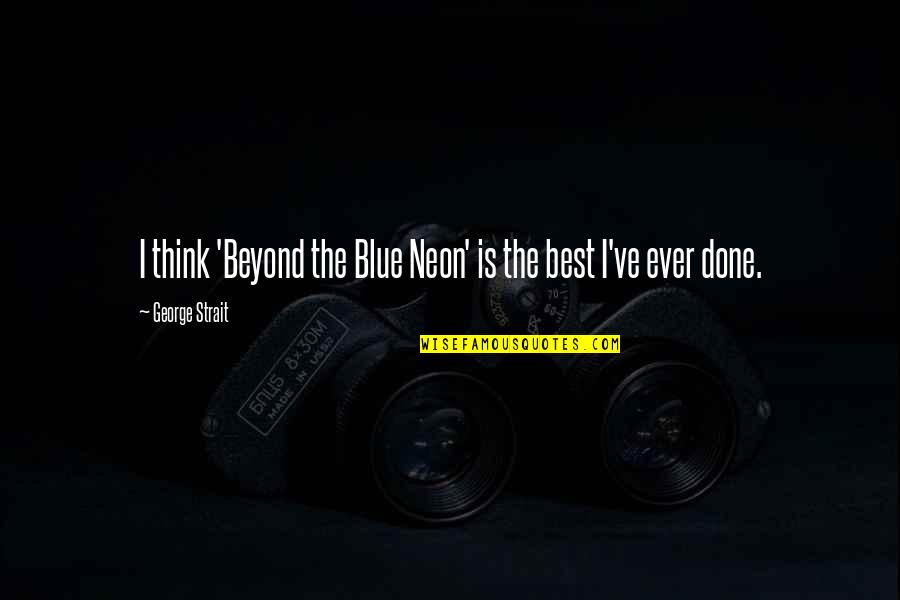 Schwenker And Mougin Quotes By George Strait: I think 'Beyond the Blue Neon' is the Schwenker And Mougin Quotes By George Strait: I think 'Beyond the Blue Neon' is the