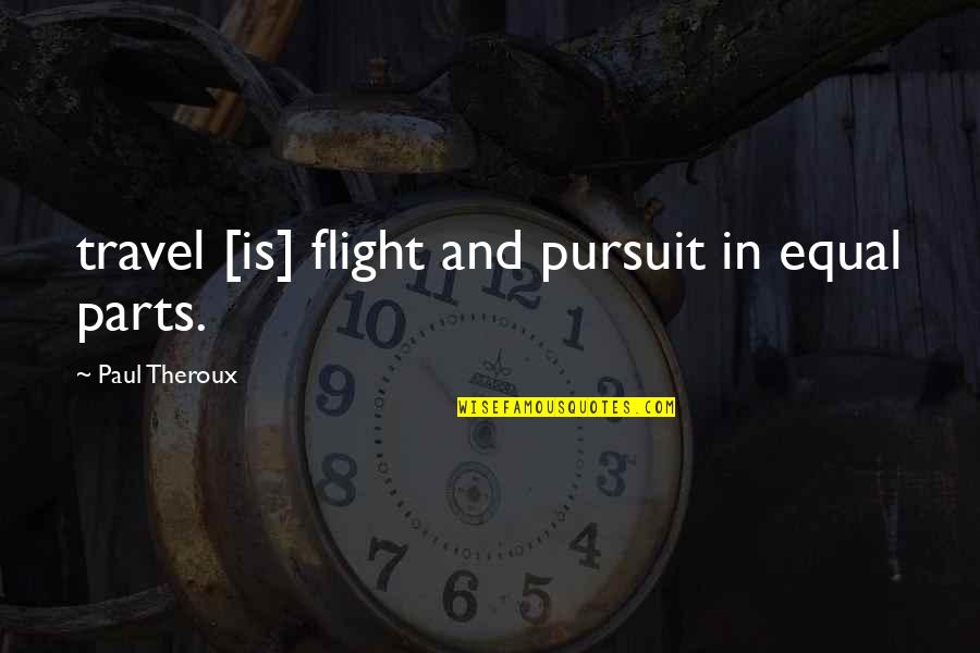 Schwenker Pharmacy Quotes By Paul Theroux: travel [is] flight and pursuit in equal parts.