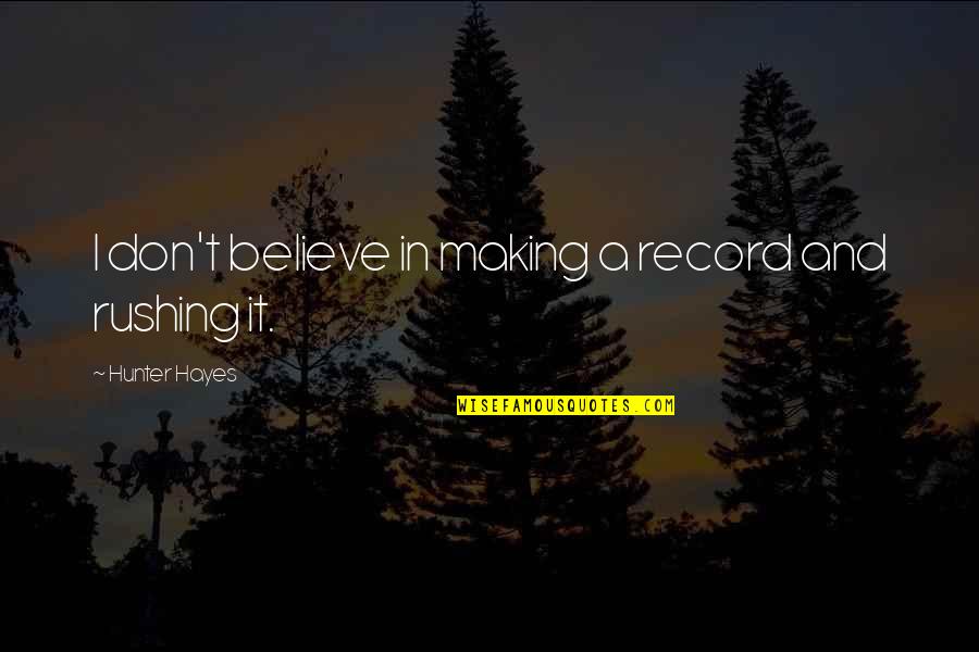 Schwenninger Bkk Quotes By Hunter Hayes: I don't believe in making a record and Schwenninger Bkk Quotes By Hunter Hayes: I don't believe in making a record and