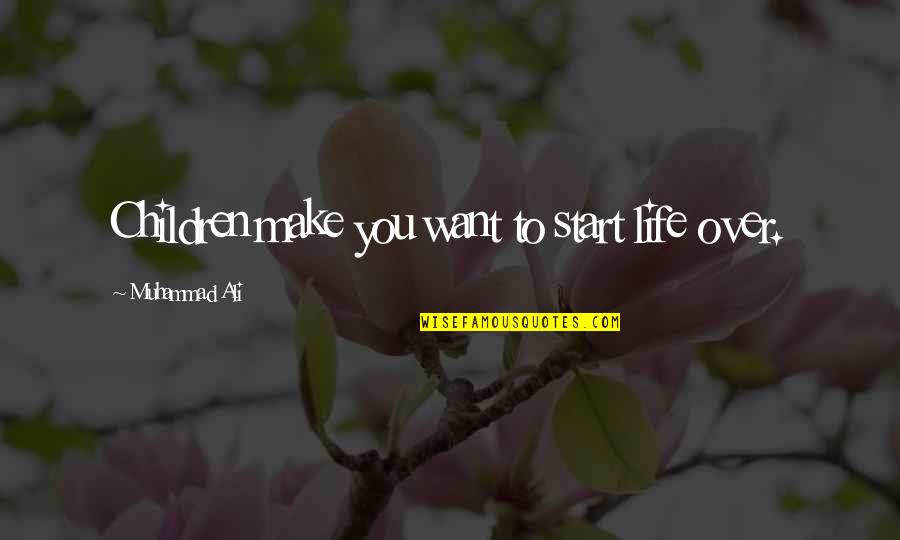 Schwerdt Design Quotes By Muhammad Ali: Children make you want to start life over.