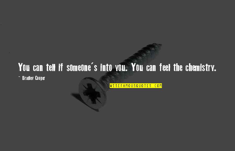 Schwerdtfeger Chiropractic Quotes By Bradley Cooper: You can tell if someone's into you. You Schwerdtfeger Chiropractic Quotes By Bradley Cooper: You can tell if someone's into you. You